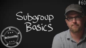 #60 – Subgroup Fundamentals – Live Sound Basics